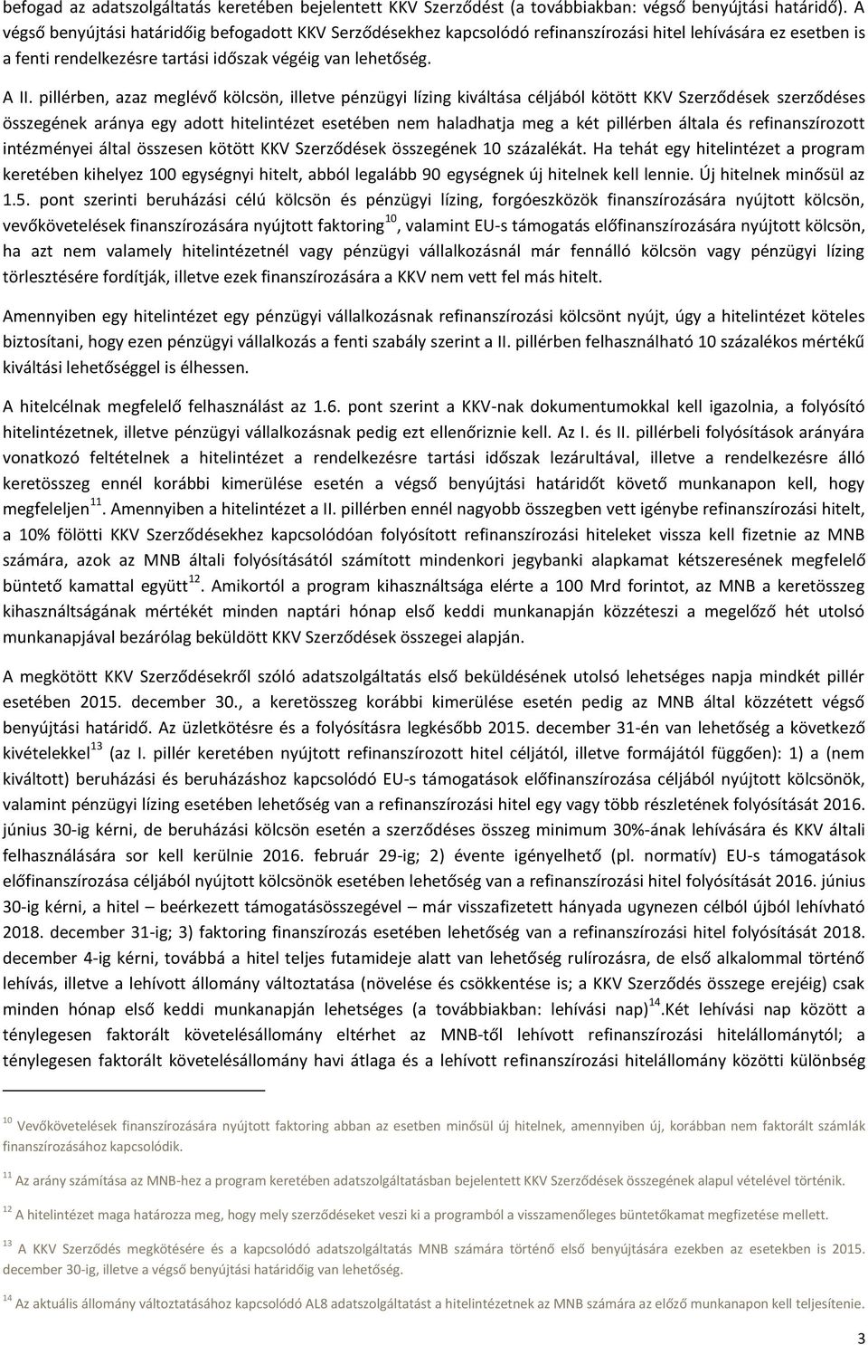 pillérben, azaz meglévő kölcsön, illetve pénzügyi lízing kiváltása céljából kötött KKV Szerződések szerződéses összegének aránya egy adott hitelintézet esetében nem haladhatja meg a két pillérben