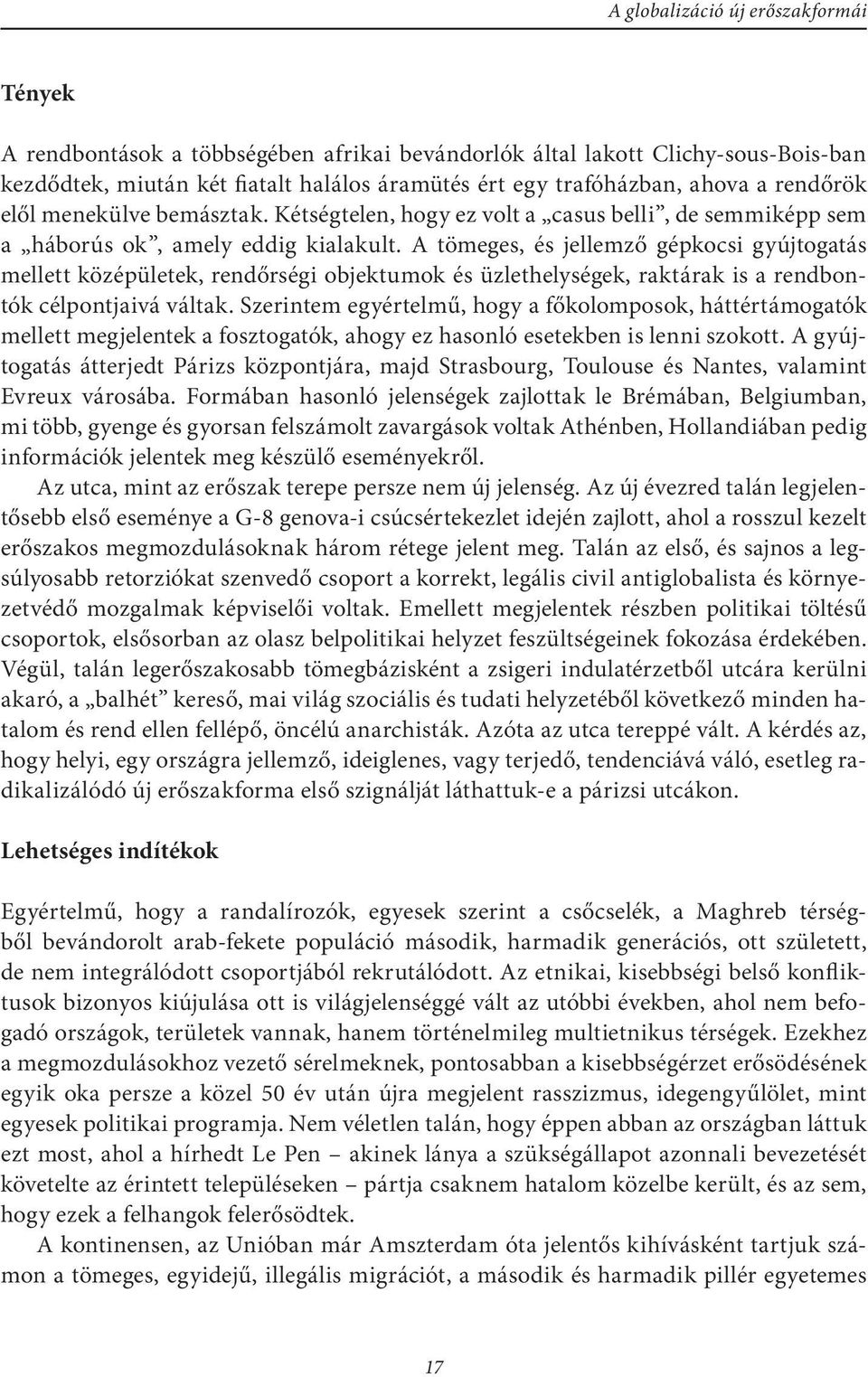 A tömeges, és jellemző gépkocsi gyújtogatás mellett középületek, rendőrségi objektumok és üzlethelységek, raktárak is a rendbontók célpontjaivá váltak.