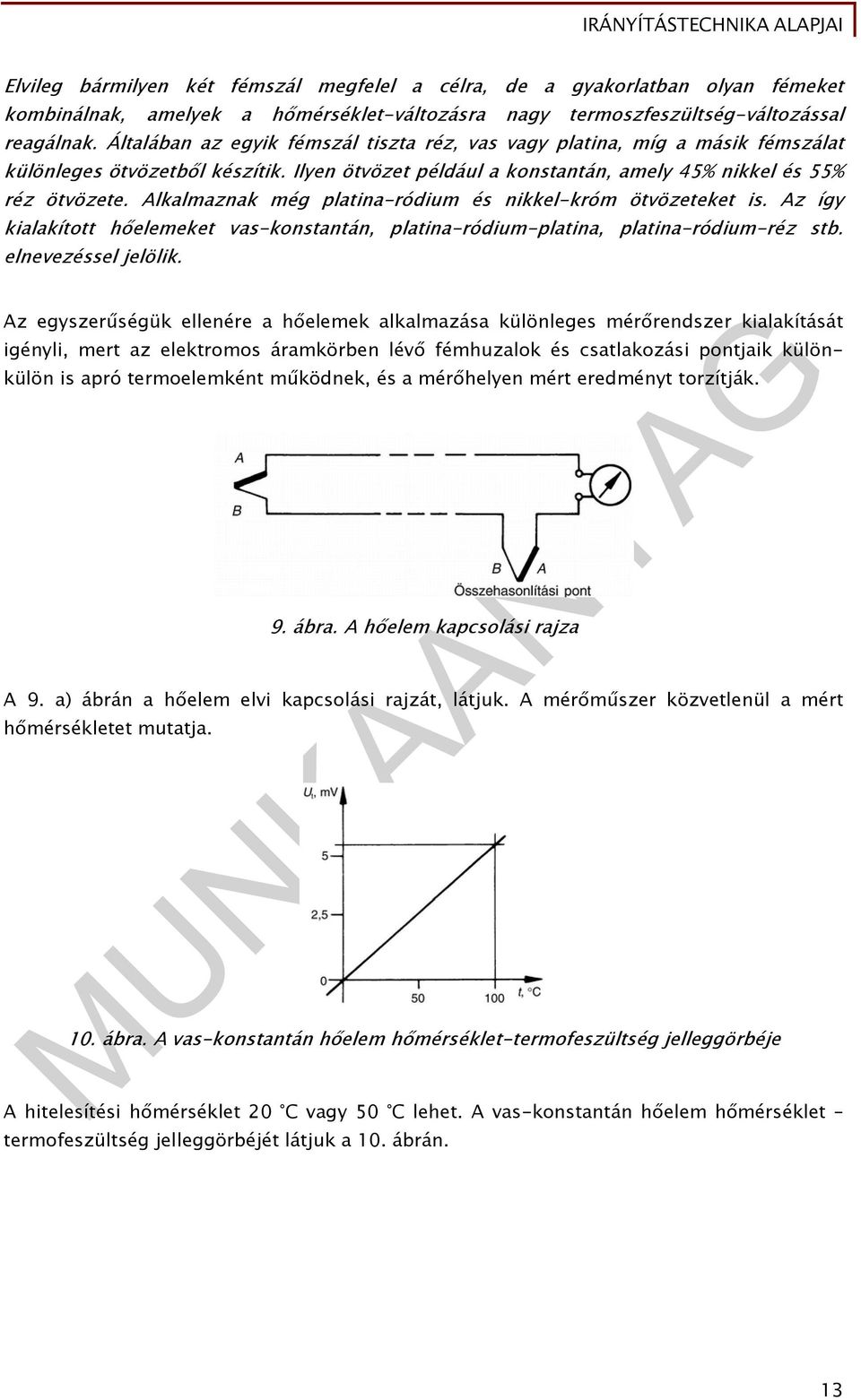 Alkalmaznak még platina-ródium és nikkel-króm ötvözeteket is. Az így kialakított hőelemeket vas-konstantán, platina-ródium-platina, platina-ródium-réz stb. elnevezéssel jelölik.