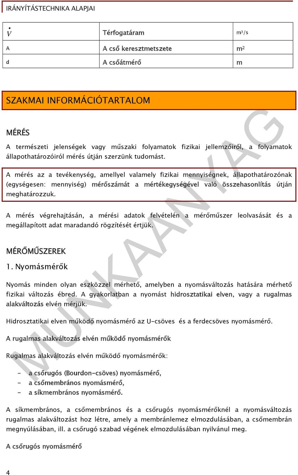 A mérés az a tevékenység, amellyel valamely fizikai mennyiségnek, állapothatározónak (egységesen: mennyiség) mérőszámát a mértékegységével való összehasonlítás útján meghatározzuk.