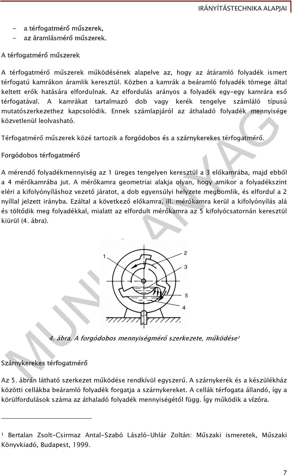 A kamrákat tartalmazó dob vagy kerék tengelye számláló típusú mutatószerkezethez kapcsolódik. Ennek számlapjáról az áthaladó folyadék mennyisége közvetlenül leolvasható.