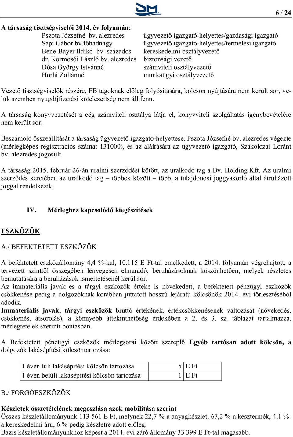 osztályvezető munkaügyi osztályvezető Vezető tisztségviselők részére, FB tagoknak előleg folyósítására, kölcsön nyújtására nem került sor, velük szemben nyugdíjfizetési kötelezettség nem áll fenn.