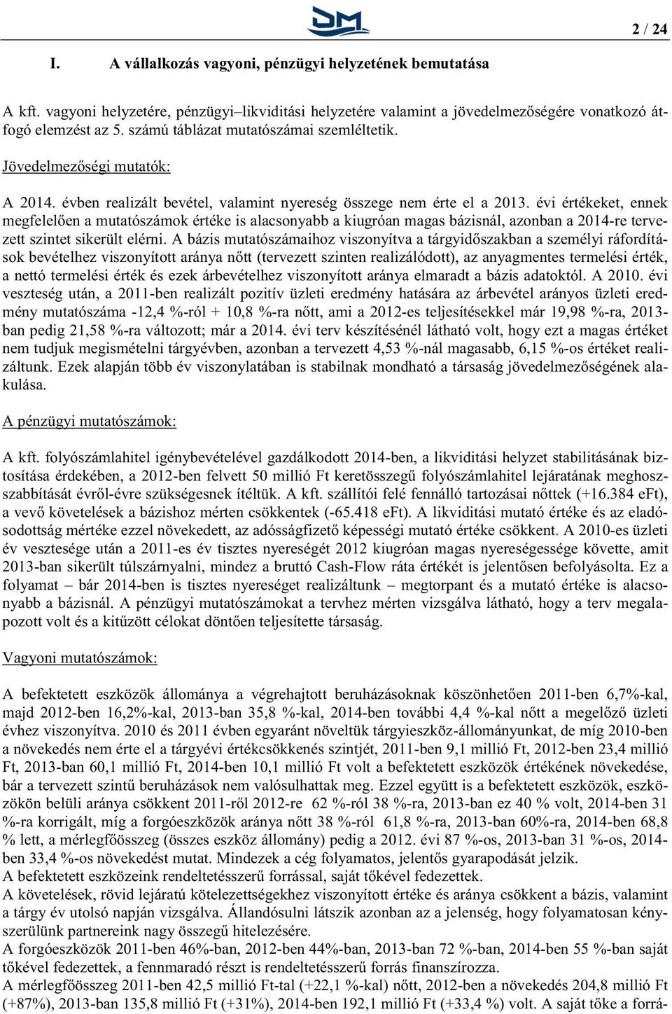 évi értékeket, ennek megfelelően a mutatószámok értéke is alacsonyabb a kiugróan magas bázisnál, azonban a 2014-re tervezett szintet sikerült elérni.