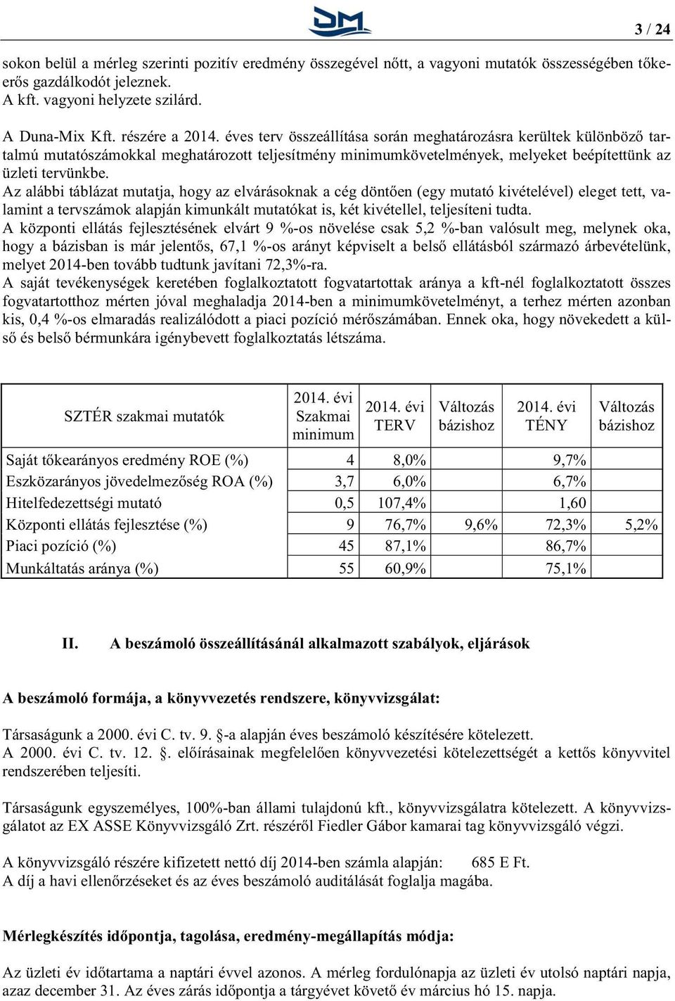 Az alábbi táblázat mutatja, hogy az elvárásoknak a cég döntően (egy mutató kivételével) eleget tett, valamint a tervszámok alapján kimunkált mutatókat is, két kivétellel, teljesíteni tudta.
