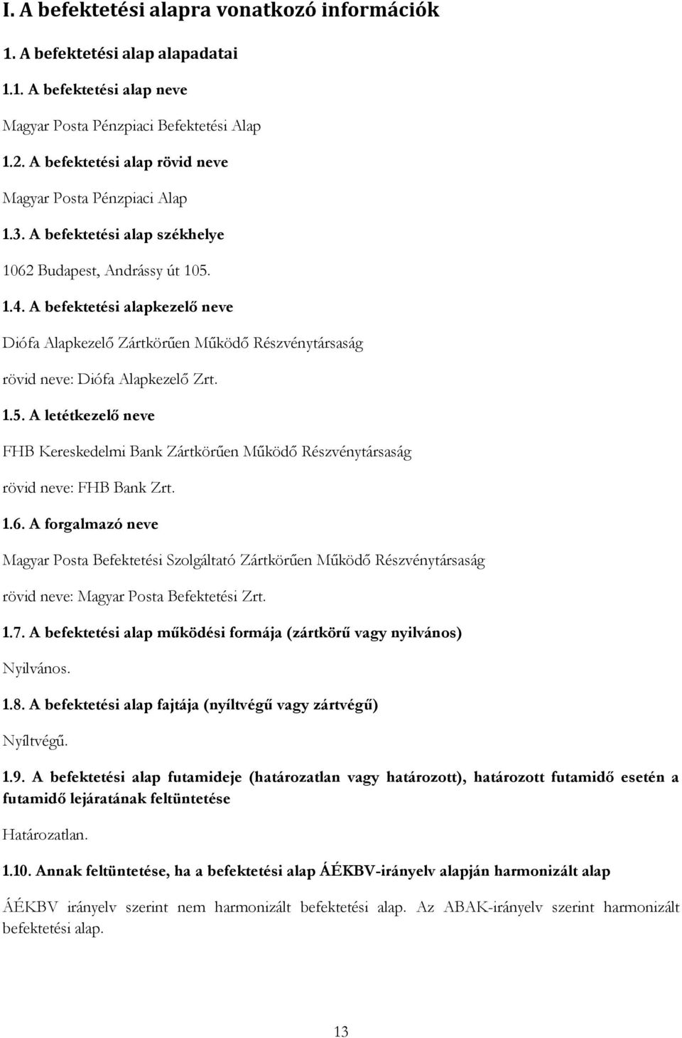 A befektetési alapkezelő neve Diófa Alapkezelő Zártkörűen Működő Részvénytársaság rövid neve: Diófa Alapkezelő Zrt. 1.5.