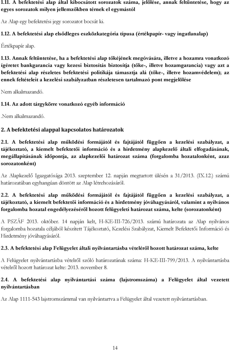 Annak feltüntetése, ha a befektetési alap tőkéjének megóvására, illetve a hozamra vonatkozó ígéretet bankgarancia vagy kezesi biztosítás biztosítja (tőke-, illetve hozamgarancia) vagy azt a