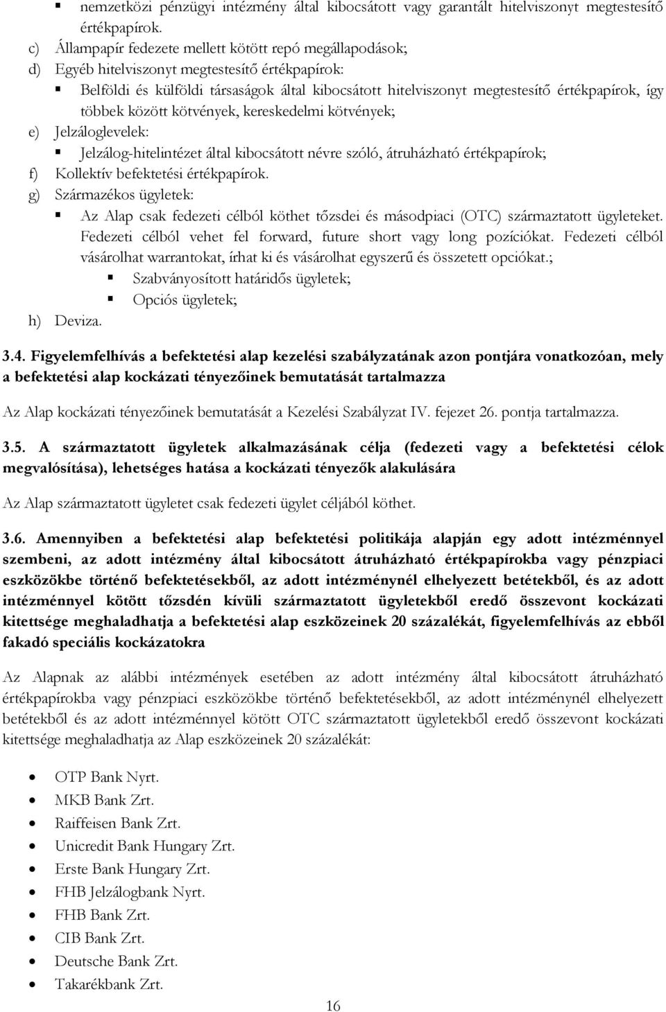 így többek között kötvények, kereskedelmi kötvények; e) Jelzáloglevelek: Jelzálog-hitelintézet által kibocsátott névre szóló, átruházható értékpapírok; f) Kollektív befektetési értékpapírok.