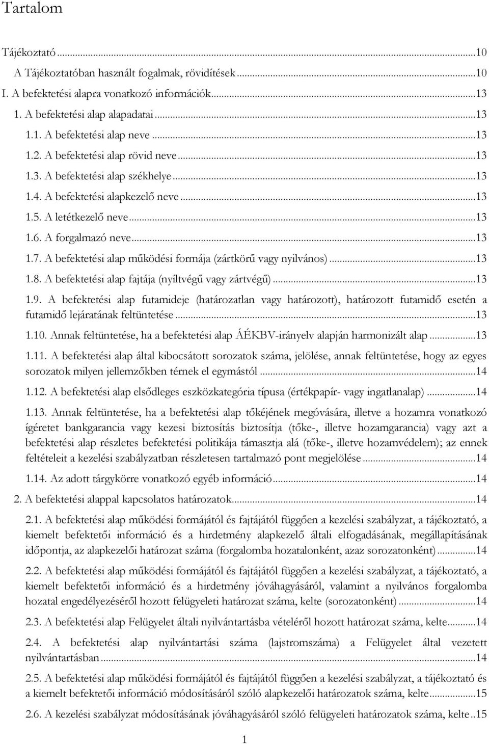 A befektetési alap működési formája (zártkörű vagy nyilvános)...13 1.8. A befektetési alap fajtája (nyíltvégű vagy zártvégű)...13 1.9.