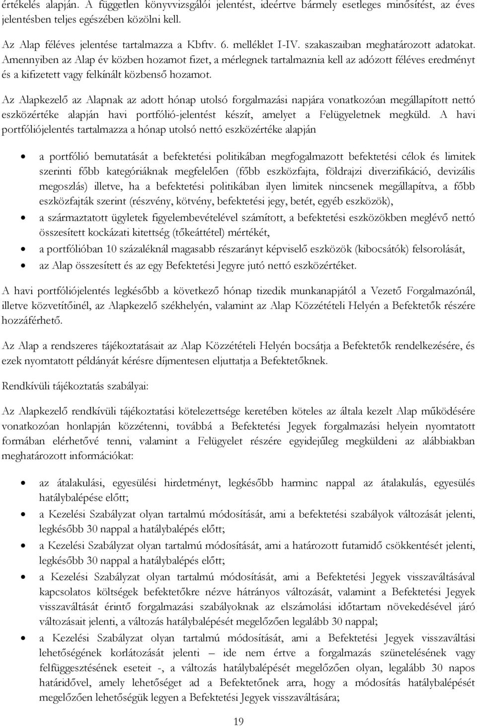 Amennyiben az Alap év közben hozamot fizet, a mérlegnek tartalmaznia kell az adózott féléves eredményt és a kifizetett vagy felkínált közbenső hozamot.