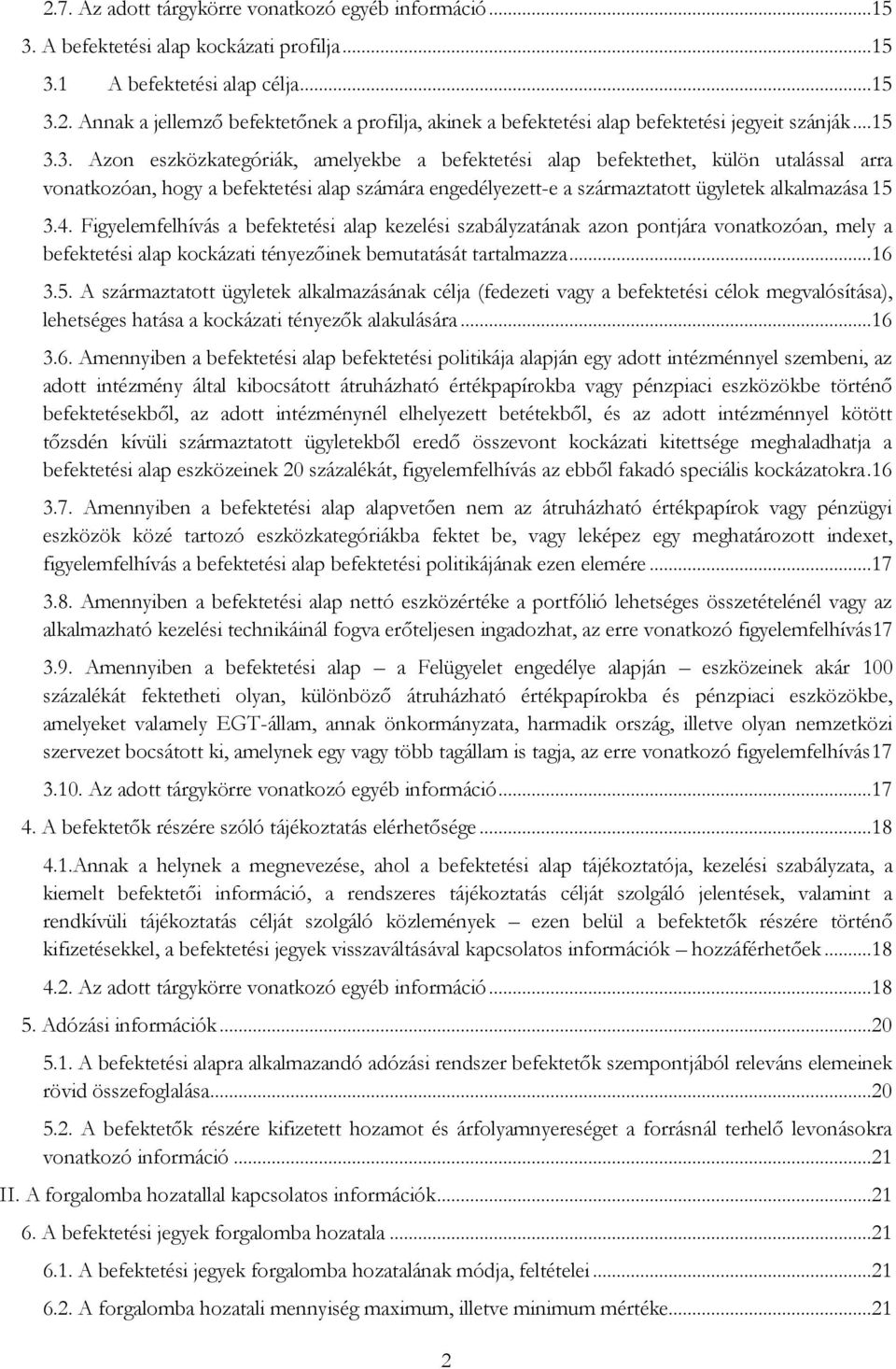 4. Figyelemfelhívás a befektetési alap kezelési szabályzatának azon pontjára vonatkozóan, mely a befektetési alap kockázati tényezőinek bemutatását tartalmazza...16 3.5.