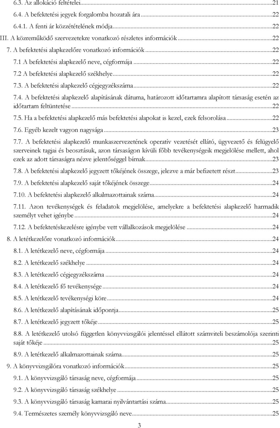 A befektetési alapkezelő cégjegyzékszáma...22 7.4. A befektetési alapkezelő alapításának dátuma, határozott időtartamra alapított társaság esetén az időtartam feltüntetése...22 7.5.