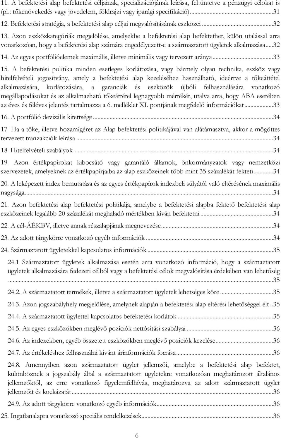 Azon eszközkategóriák megjelölése, amelyekbe a befektetési alap befektethet, külön utalással arra vonatkozóan, hogy a befektetési alap számára engedélyezett-e a származtatott ügyletek alkalmazása.