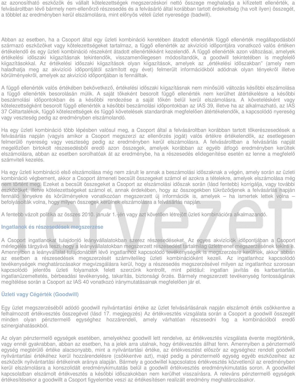 Abban az esetben, ha a Csoport által egy üzleti kombináció keretében átadott ellenérték függő ellenérték megállapodásból származó eszközöket vagy kötelezettségeket tartalmaz, a függő ellenérték az