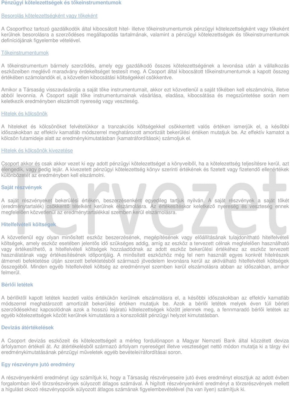 Tőkeinstrumentumok A tőkeinstrumentum bármely szerződés, amely egy gazdálkodó összes kötelezettségének a levonása után a vállalkozás eszközeiben meglévő maradvány érdekeltséget testesít meg.