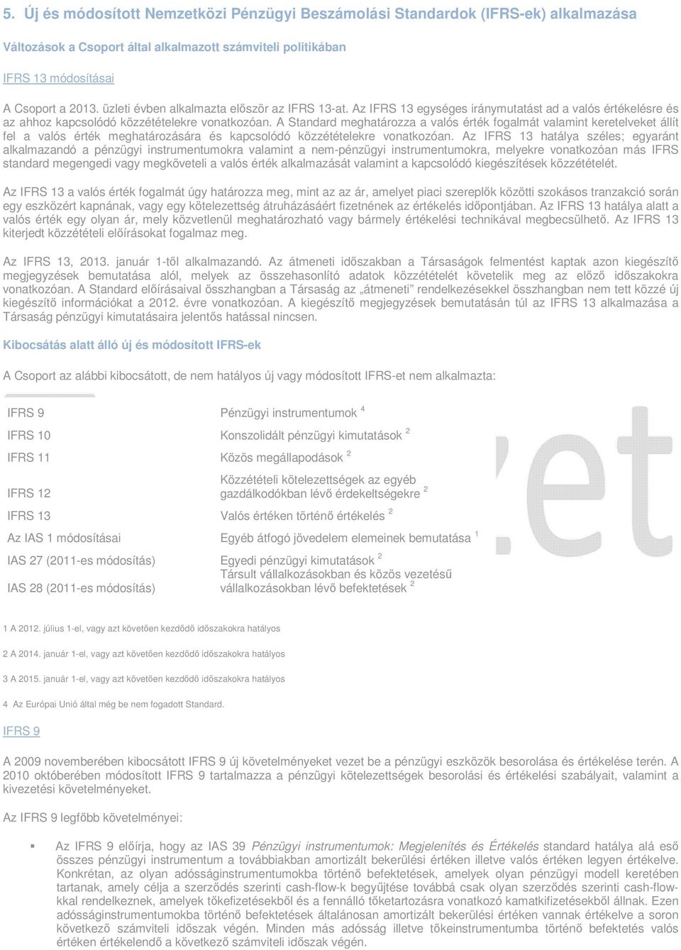 A Standard meghatározza a valós érték fogalmát valamint keretelveket állít fel a valós érték meghatározására és kapcsolódó közzétételekre vonatkozóan.