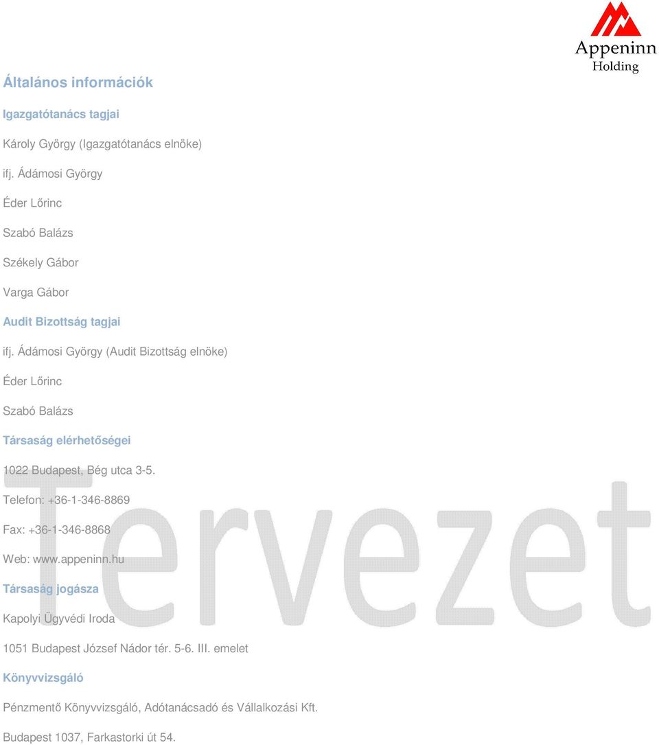 Ádámosi György (Audit Bizottság elnöke) Éder Lőrinc Szabó Balázs Társaság elérhetőségei 1022 Budapest, Bég utca 3-5.