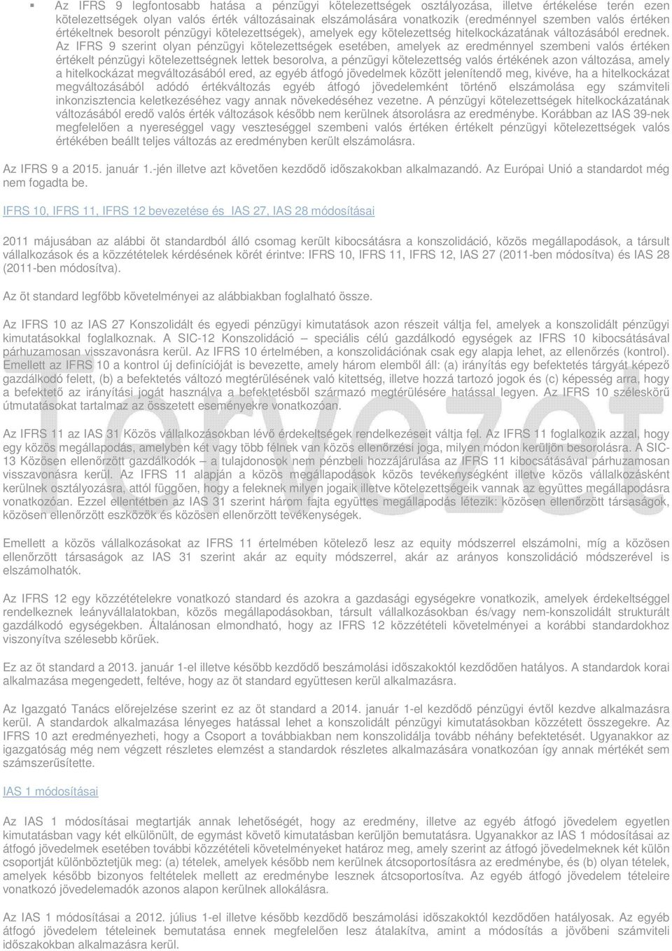 Az IFRS 9 szerint olyan pénzügyi kötelezettségek esetében, amelyek az eredménnyel szembeni valós értéken értékelt pénzügyi kötelezettségnek lettek besorolva, a pénzügyi kötelezettség valós értékének