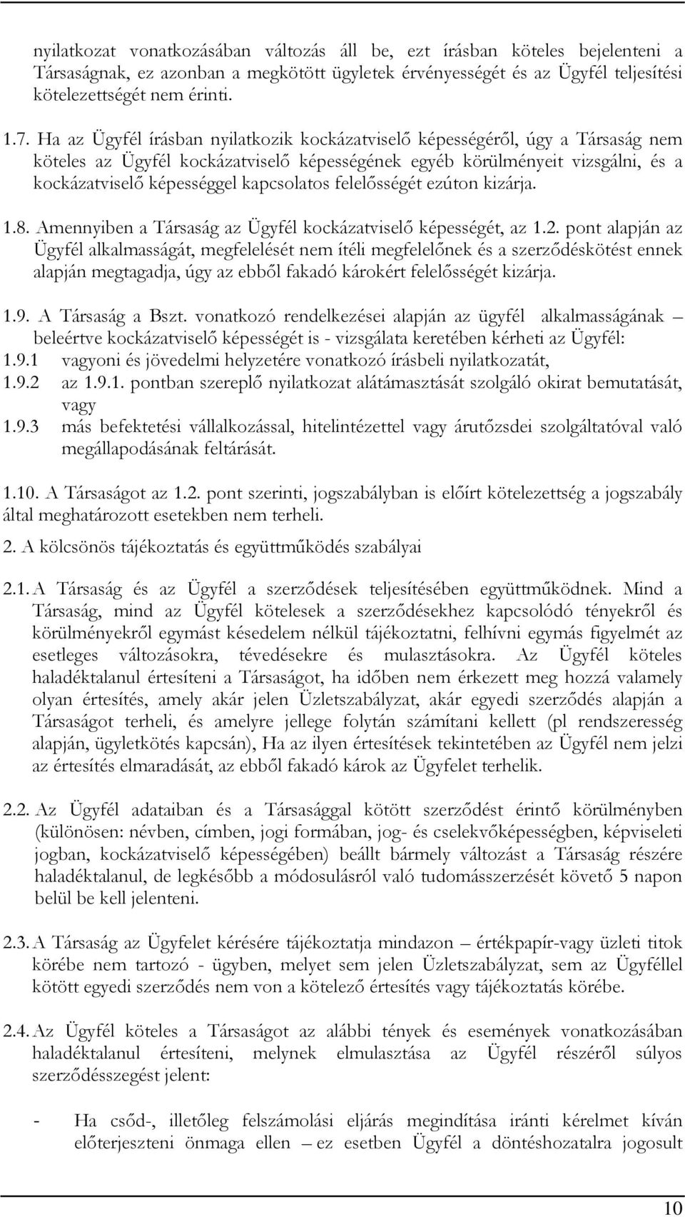 kapcsolatos felelősségét ezúton kizárja. 1.8. Amennyiben a Társaság az Ügyfél kockázatviselő képességét, az 1.2.