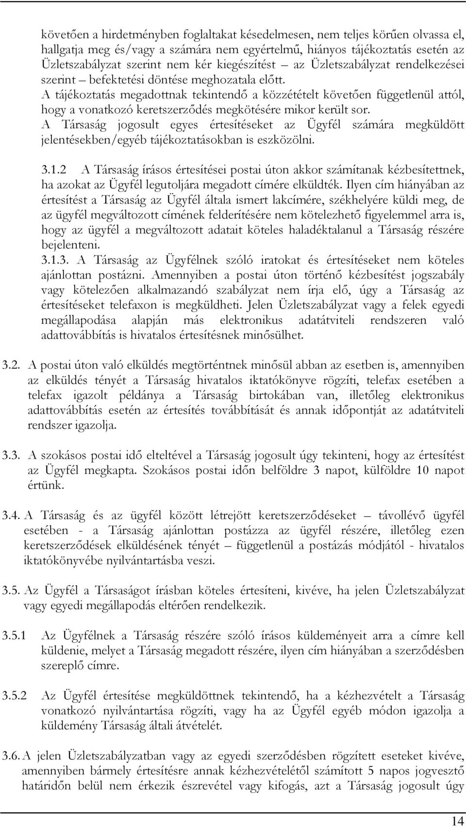 A tájékoztatás megadottnak tekintendő a közzétételt követően függetlenül attól, hogy a vonatkozó keretszerződés megkötésére mikor került sor.