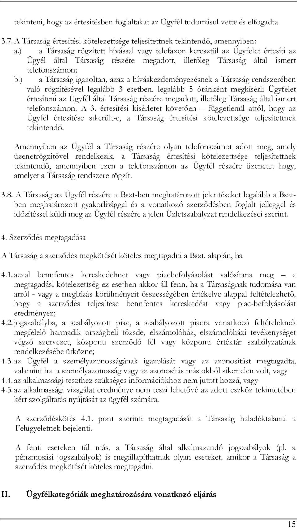 ) a Társaság igazoltan, azaz a híváskezdeményezésnek a Társaság rendszerében való rögzítésével legalább 3 esetben, legalább 5 óránként megkísérli Ügyfelet értesíteni az Ügyfél által Társaság részére