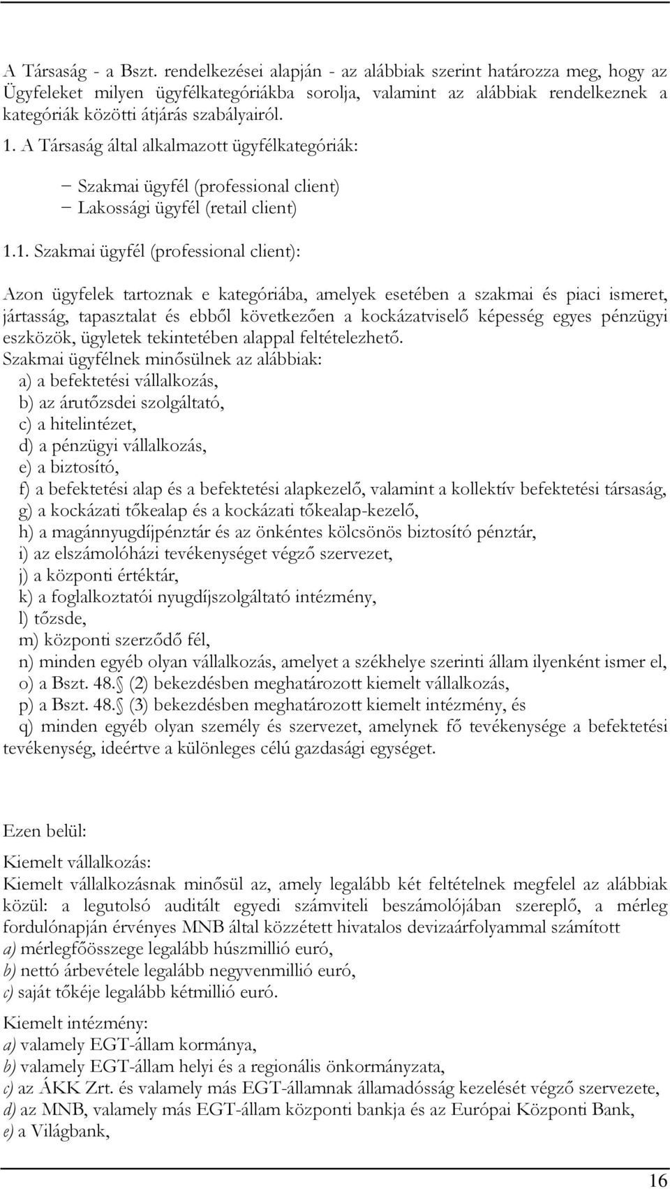 A Társaság által alkalmazott ügyfélkategóriák: Szakmai ügyfél (professional client) Lakossági ügyfél (retail client) 1.