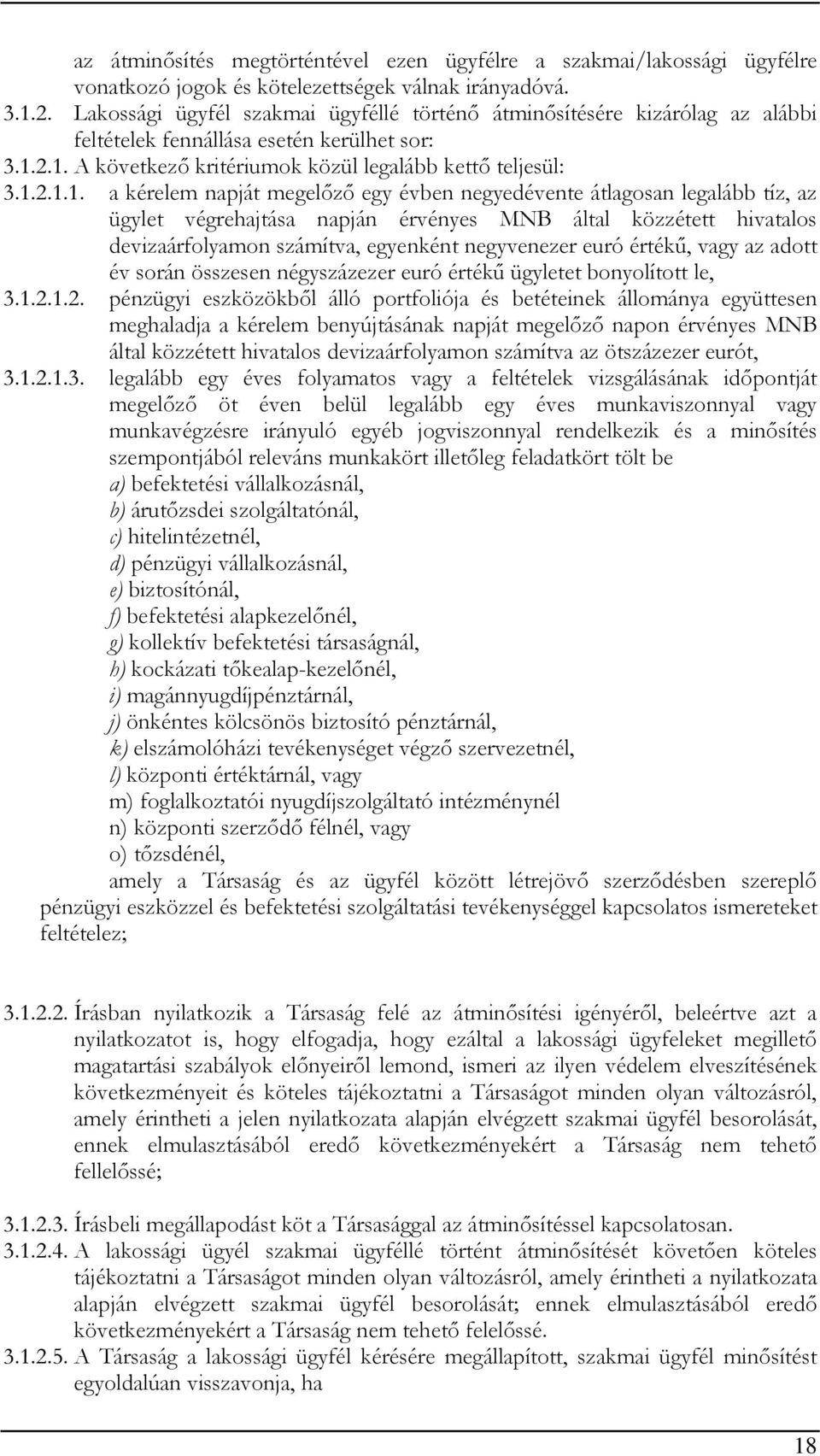 2.1. A következő kritériumok közül legalább kettő teljesül: 3.1.2.1.1. a kérelem napját megelőző egy évben negyedévente átlagosan legalább tíz, az ügylet végrehajtása napján érvényes MNB által