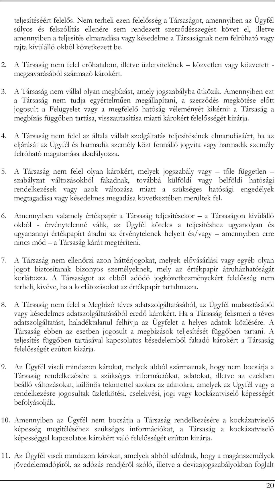 Társaságnak nem felróható vagy rajta kívülálló okból következett be. 2. A Társaság nem felel erőhatalom, illetve üzletvitelének közvetlen vagy közvetett - megzavarásából származó károkért. 3.