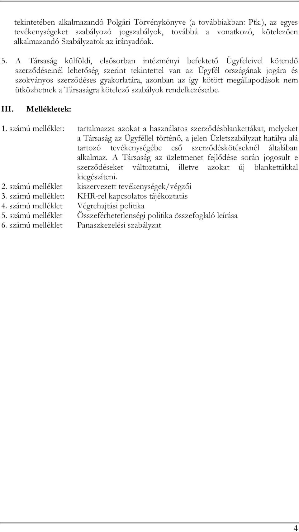 az így kötött megállapodások nem ütközhetnek a Társaságra kötelező szabályok rendelkezéseibe. III. Mellékletek: 1.