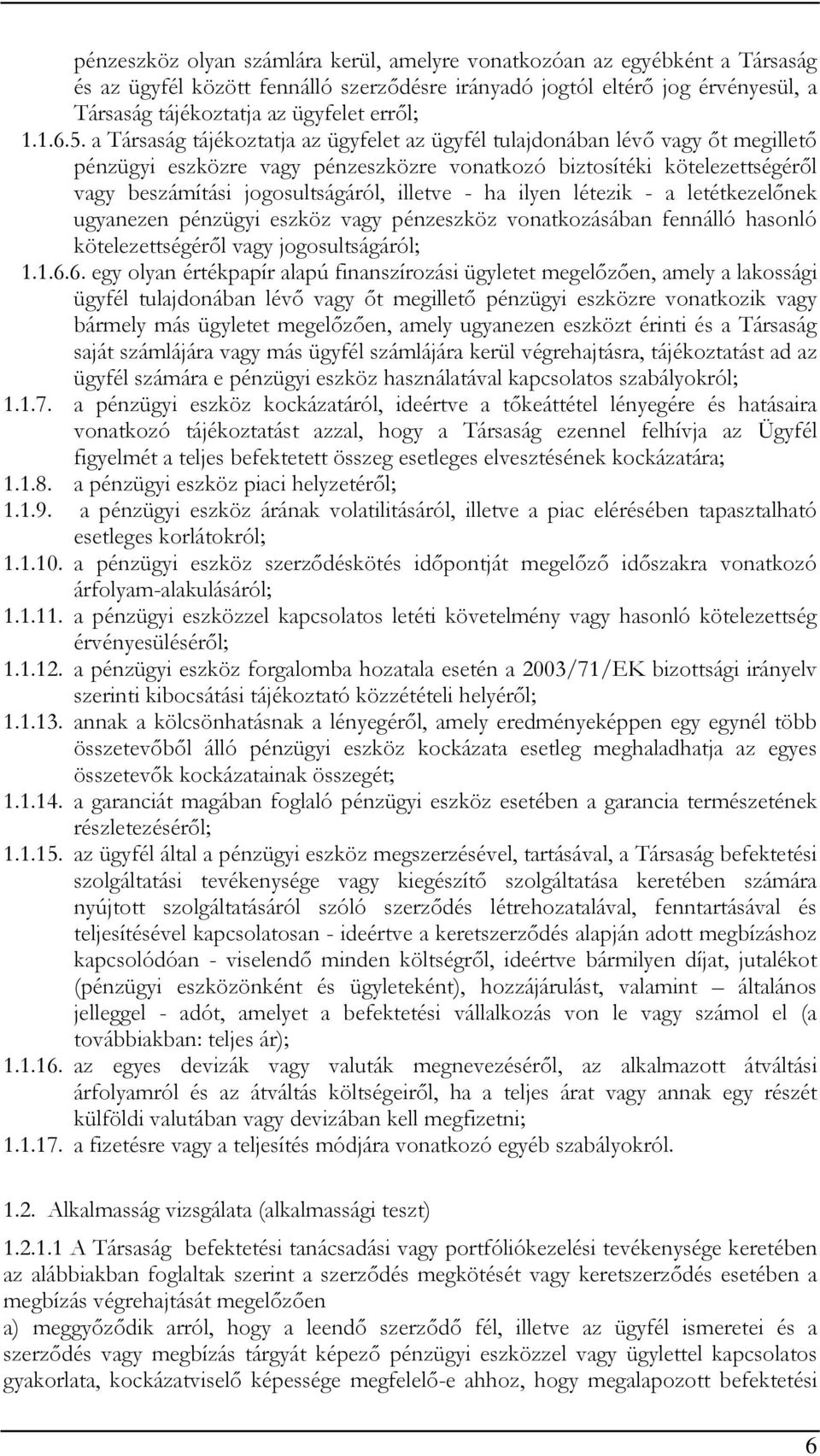 a Társaság tájékoztatja az ügyfelet az ügyfél tulajdonában lévő vagy őt megillető pénzügyi eszközre vagy pénzeszközre vonatkozó biztosítéki kötelezettségéről vagy beszámítási jogosultságáról, illetve