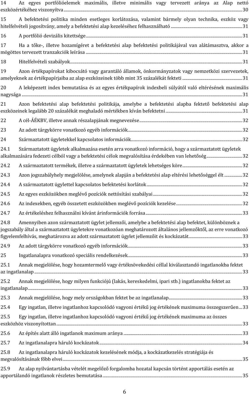 .. 31 16 A portfólió devizális kitettsége... 31 17 Ha a tőke-, illetve hozamígéret a befektetési alap befektetési politikájával van alátámasztva, akkor a mögöttes tervezett tranzakciók leírása.