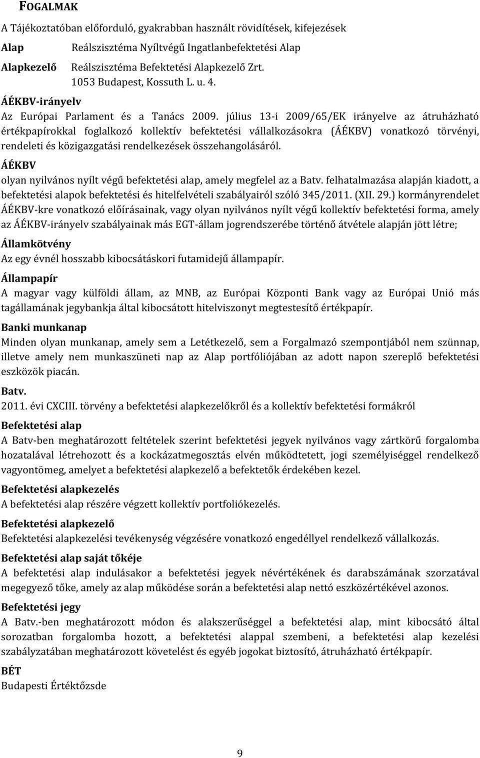 július 13-i 2009/65/EK irányelve az átruházható értékpapírokkal foglalkozó kollektív befektetési vállalkozásokra (ÁÉKBV) vonatkozó törvényi, rendeleti és közigazgatási rendelkezések összehangolásáról.