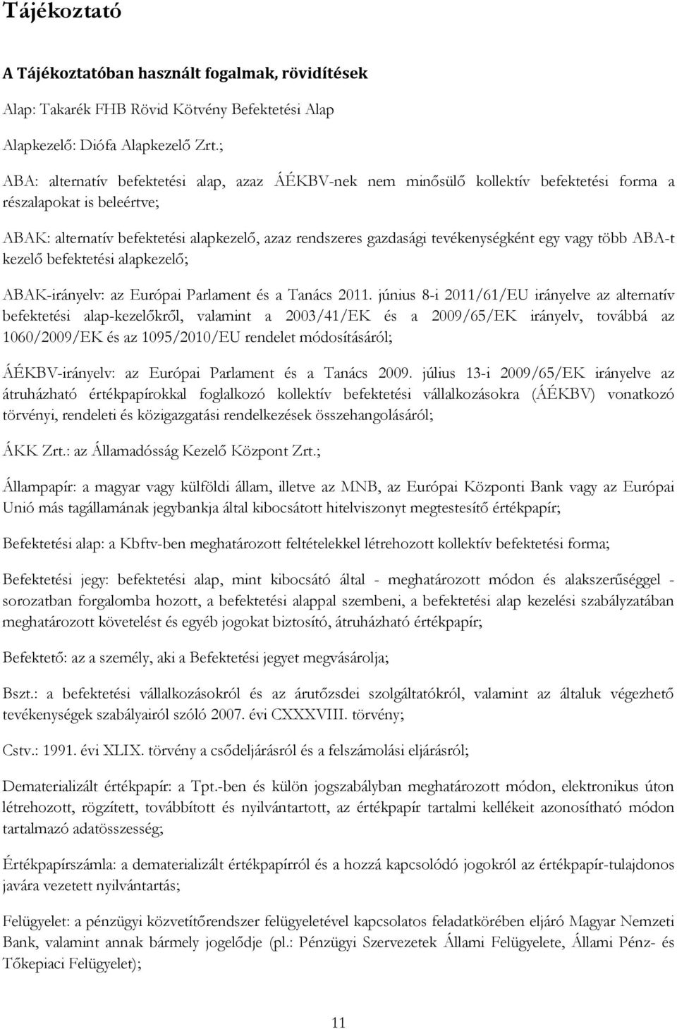 tevékenységként egy vagy több ABA-t kezelő befektetési alapkezelő; ABAK-irányelv: az Európai Parlament és a Tanács 2011.