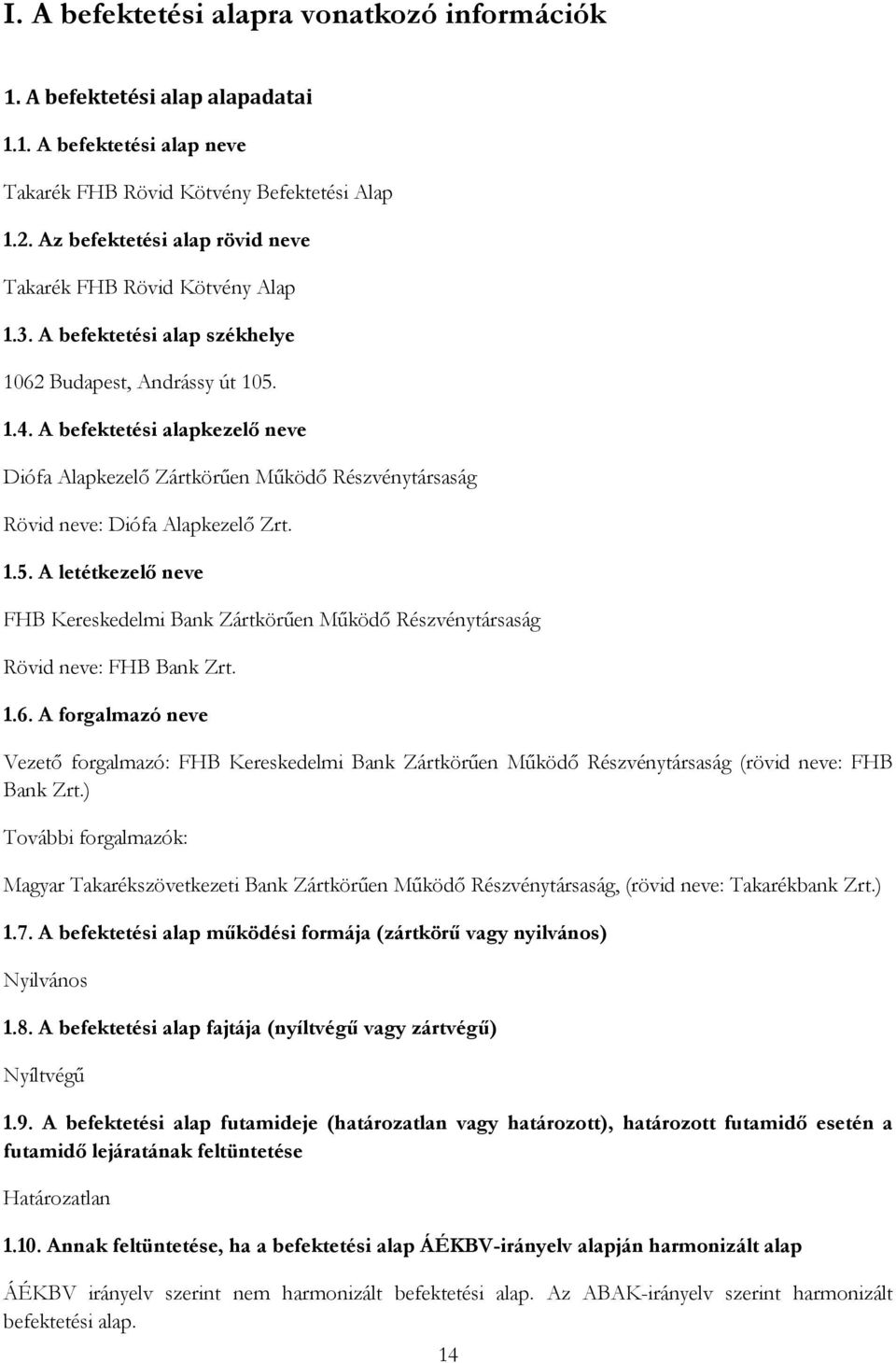 A befektetési alapkezelő neve Diófa Alapkezelő Zártkörűen Működő Részvénytársaság Rövid neve: Diófa Alapkezelő Zrt. 1.5.