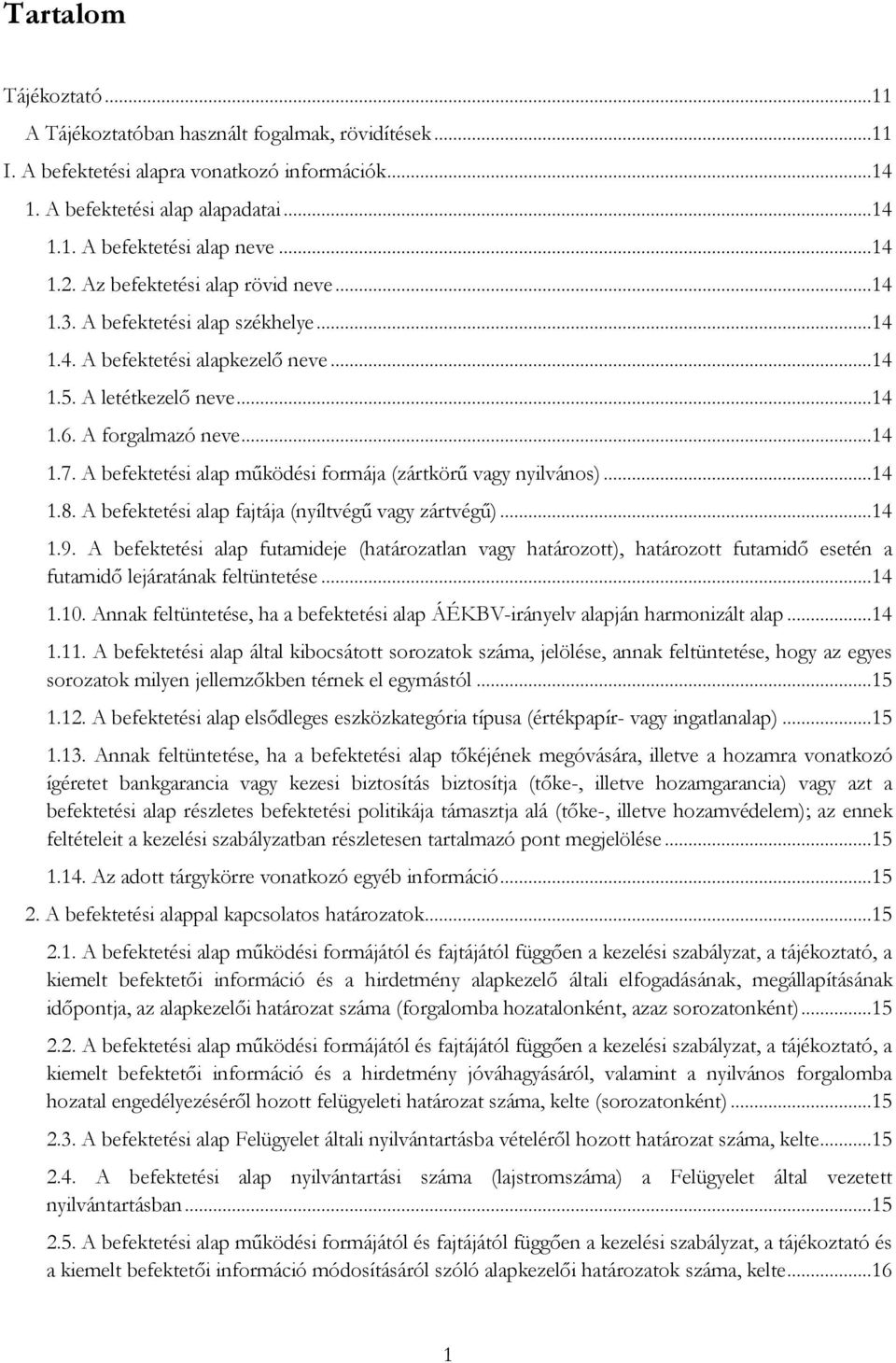 A befektetési alap működési formája (zártkörű vagy nyilvános)...14 1.8. A befektetési alap fajtája (nyíltvégű vagy zártvégű)...14 1.9.