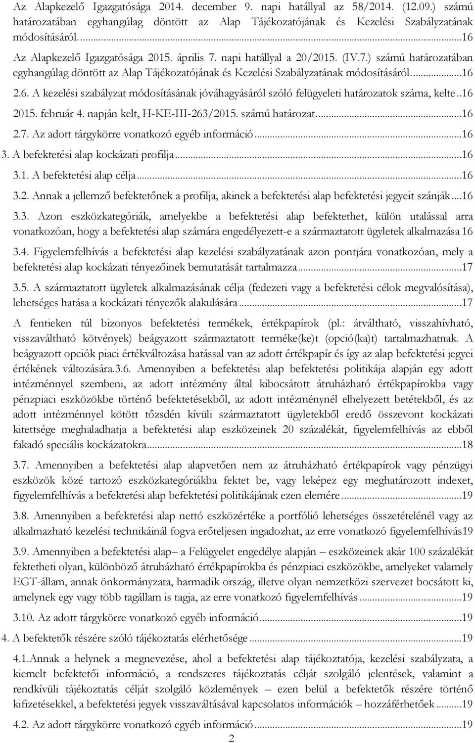 .16 2015. február 4. napján kelt, H-KE-III-263/2015. számú határozat....16 2.7. Az adott tárgykörre vonatkozó egyéb információ...16 3. A befektetési alap kockázati profilja...16 3.1. A befektetési alap célja.