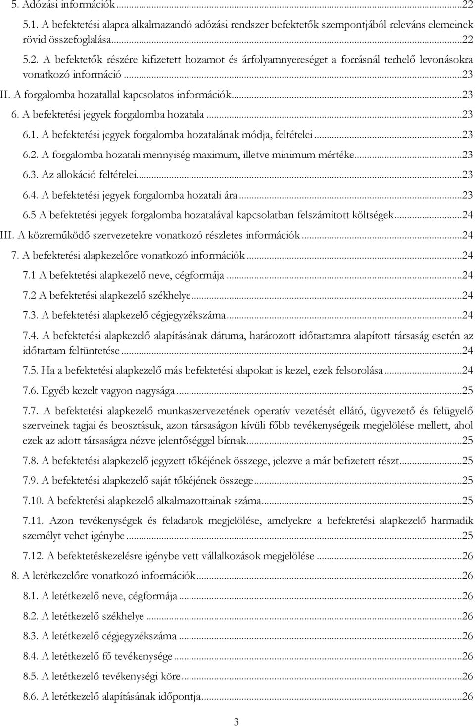 ..23 6.3. Az allokáció feltételei...23 6.4. A befektetési jegyek forgalomba hozatali ára...23 6.5 A befektetési jegyek forgalomba hozatalával kapcsolatban felszámított költségek...24 III.