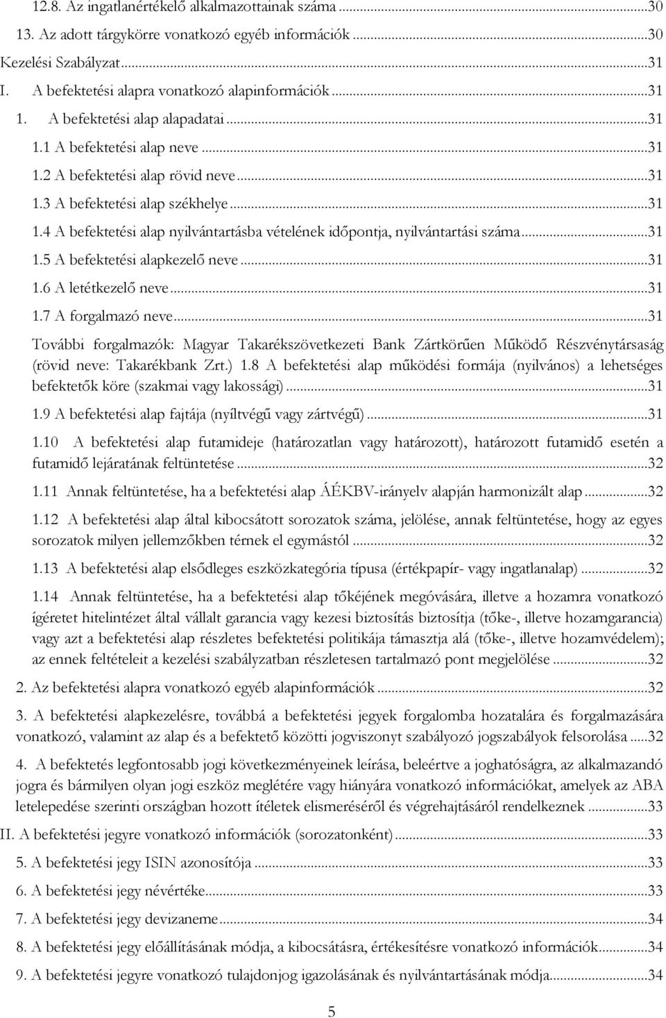 ..31 1.5 A befektetési alapkezelő neve...31 1.6 A letétkezelő neve...31 1.7 A forgalmazó neve.