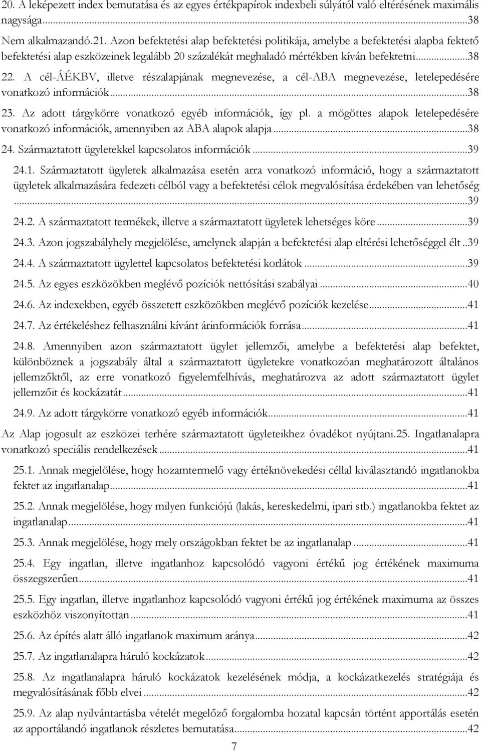 A cél-áékbv, illetve részalapjának megnevezése, a cél-aba megnevezése, letelepedésére vonatkozó információk...38 23. Az adott tárgykörre vonatkozó egyéb információk, így pl.