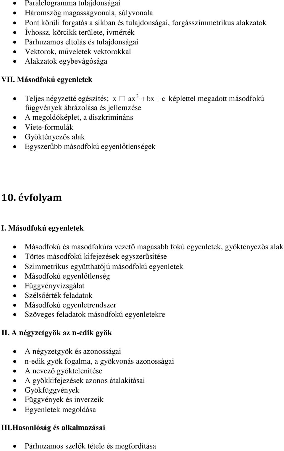 Másodfokú egyenletek Teljes négyzetté egészítés; x ax 2 bx c képlettel megadott másodfokú függvények ábrázolása és jellemzése A megoldóképlet, a diszkrimináns Viete-formulák Gyöktényezős alak