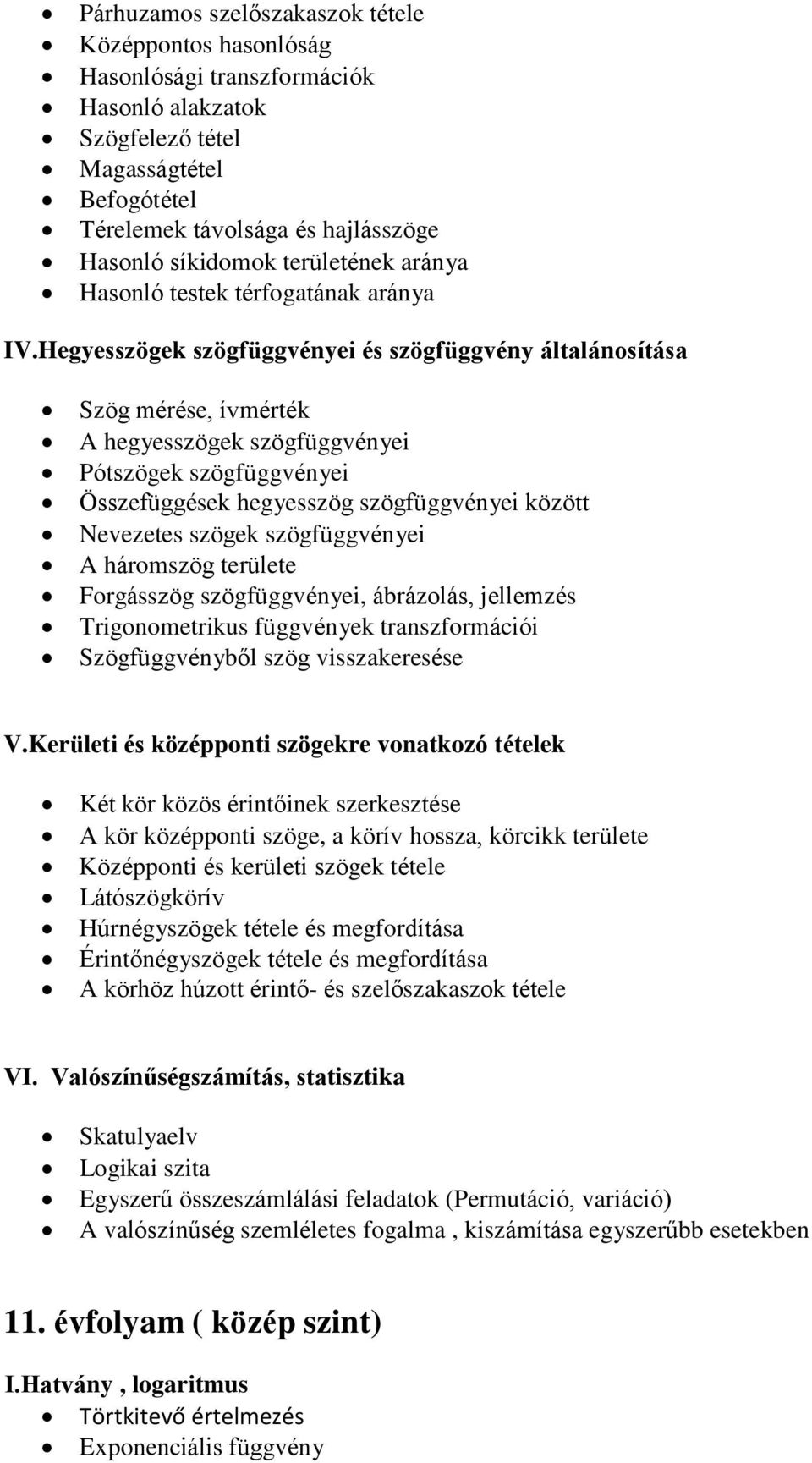 Hegyesszögek szögfüggvényei és szögfüggvény általánosítása Szög mérése, ívmérték A hegyesszögek szögfüggvényei Pótszögek szögfüggvényei Összefüggések hegyesszög szögfüggvényei között Nevezetes szögek