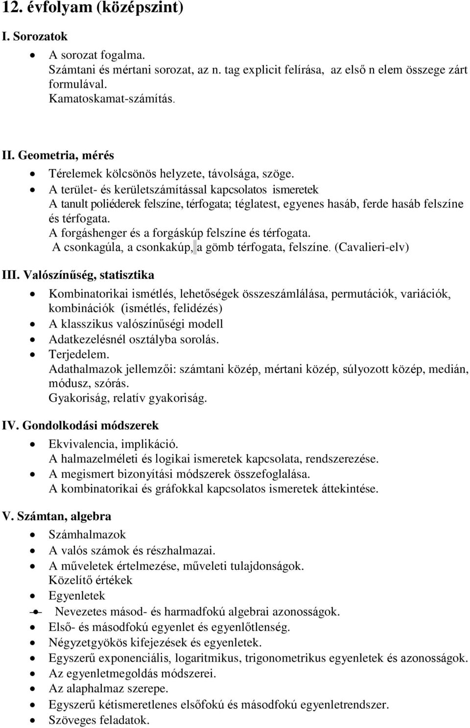 A terület- és kerületszámítással kapcsolatos ismeretek A tanult poliéderek felszíne, térfogata; téglatest, egyenes hasáb, ferde hasáb felszíne és térfogata.