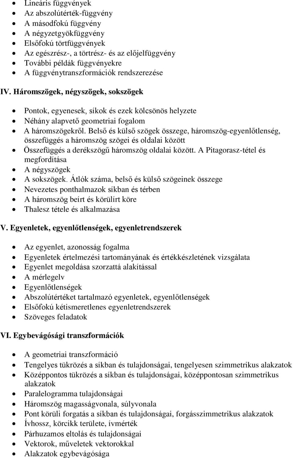 Belső és külső szögek összege, háromszög-egyenlőtlenség, összefüggés a háromszög szögei és oldalai között Összefüggés a derékszögű háromszög oldalai között.