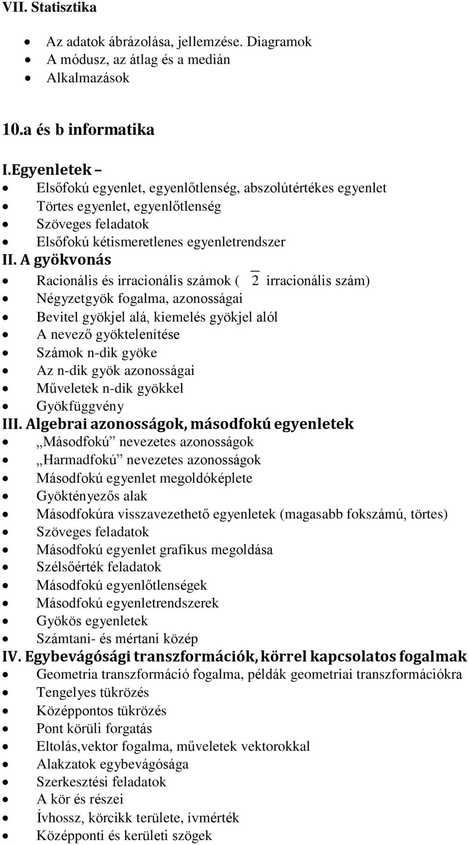 A gyökvonás Racionális és irracionális számok ( 2 irracionális szám) Négyzetgyök fogalma, azonosságai Bevitel gyökjel alá, kiemelés gyökjel alól A nevező gyöktelenítése Számok n-dik gyöke Az n-dik