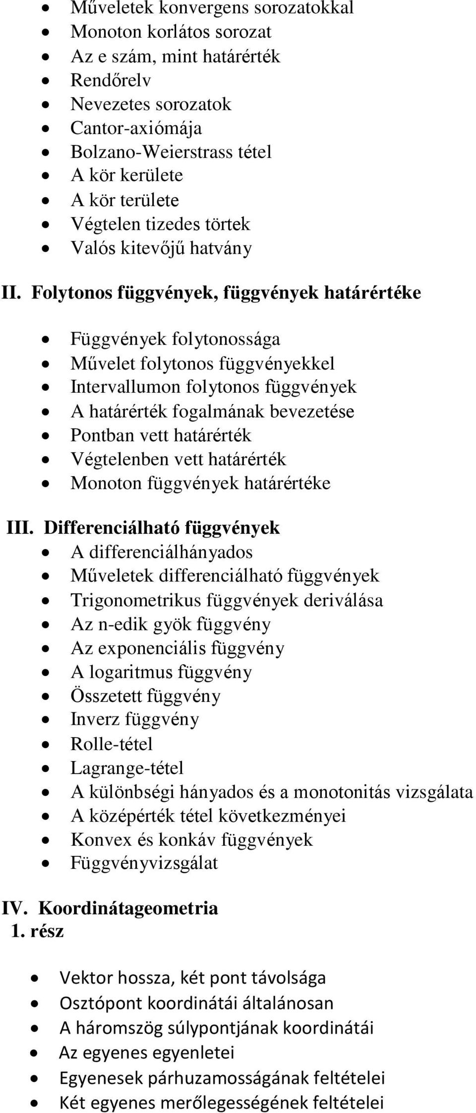 Folytonos függvények, függvények határértéke Függvények folytonossága Művelet folytonos függvényekkel Intervallumon folytonos függvények A határérték fogalmának bevezetése Pontban vett határérték