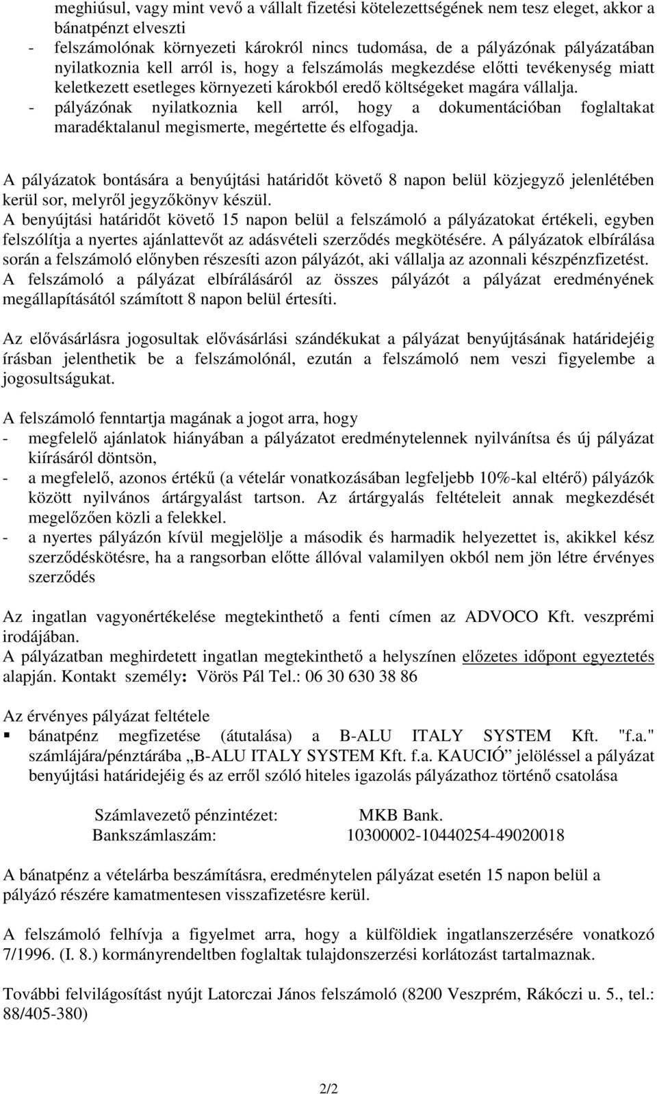 - pályázónak nyilatkoznia kell arról, hogy a dokumentációban foglaltakat maradéktalanul megismerte, megértette és elfogadja.