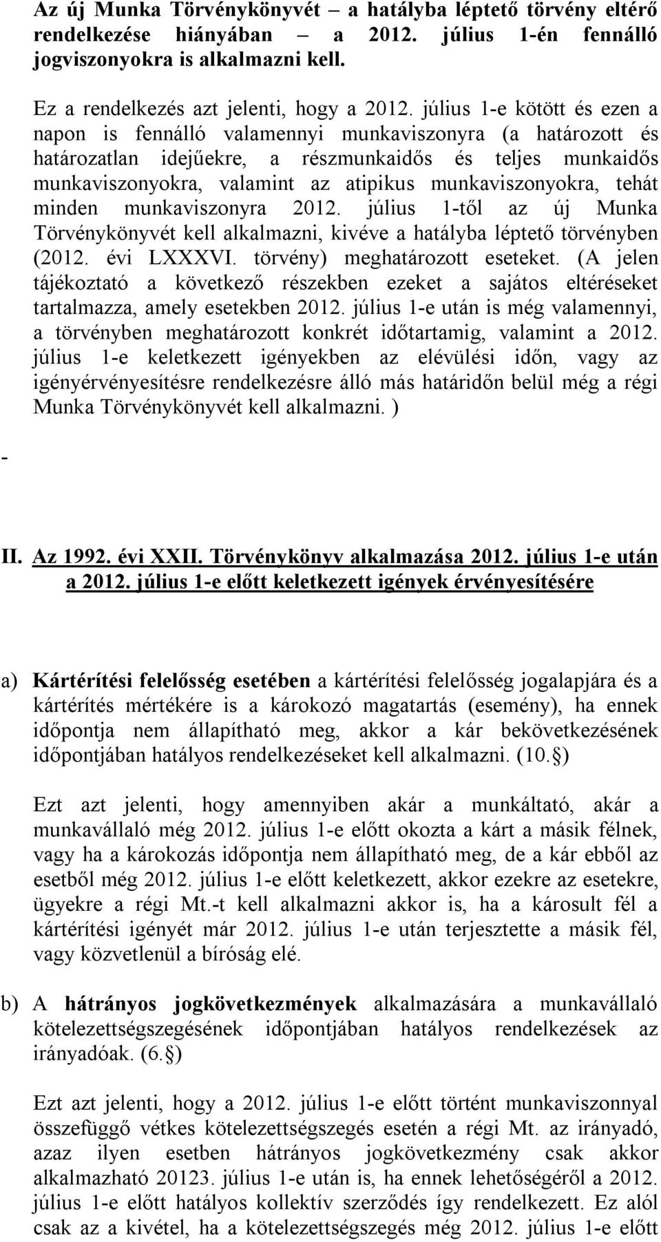 munkaviszonyokra, tehát minden munkaviszonyra 2012. július 1-től az új Munka Törvénykönyvét kell alkalmazni, kivéve a hatályba léptető törvényben (2012. évi LXXXVI. törvény) meghatározott eseteket.