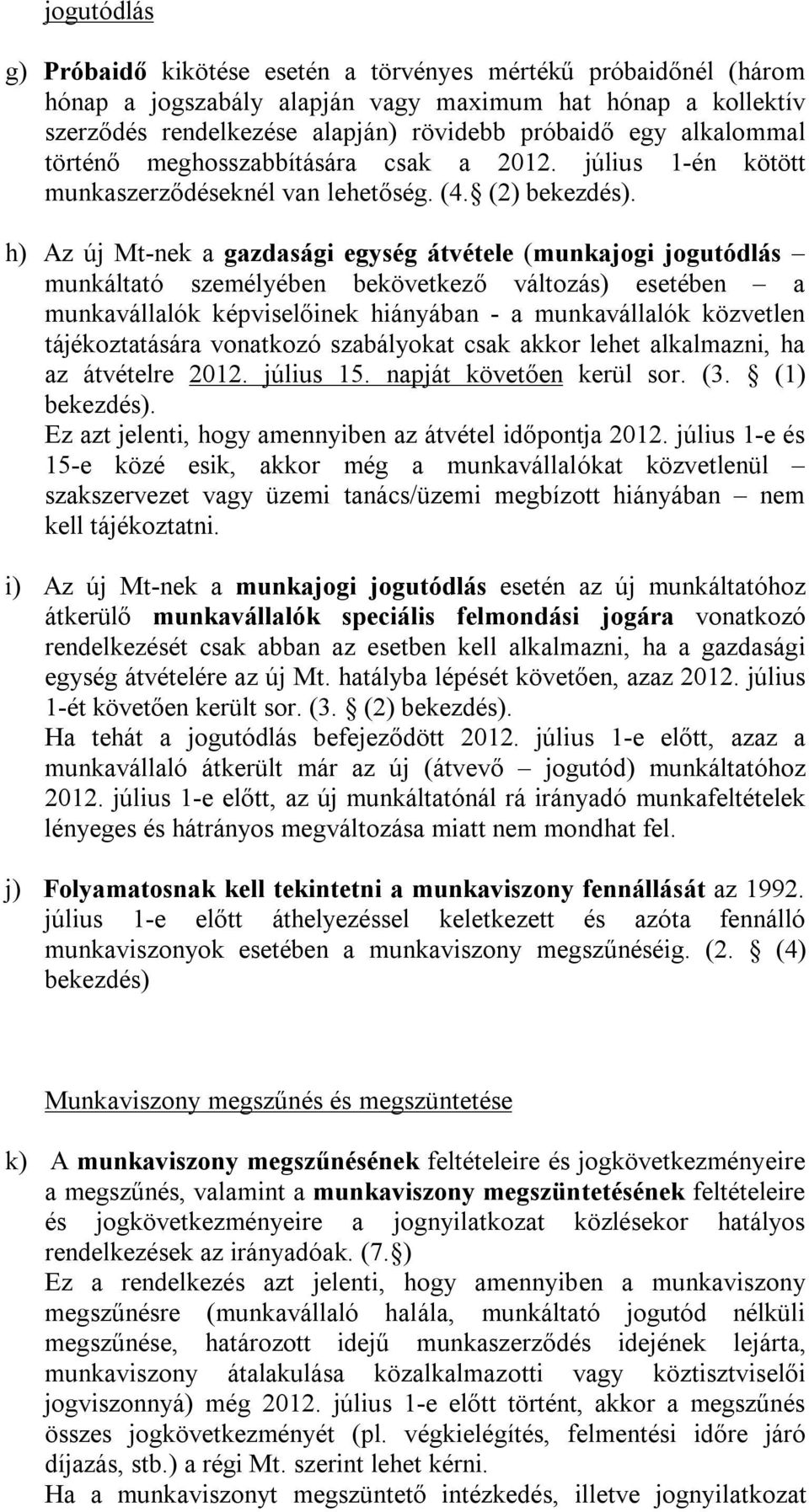 h) Az új Mt-nek a gazdasági egység átvétele (munkajogi jogutódlás munkáltató személyében bekövetkező változás) esetében a munkavállalók képviselőinek hiányában - a munkavállalók közvetlen
