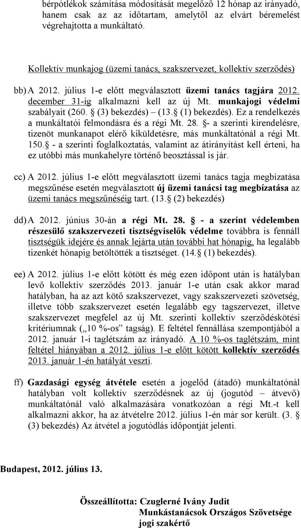 munkajogi védelmi szabályait (260. (3) bekezdés) (13. (1) bekezdés). Ez a rendelkezés a munkáltatói felmondásra és a régi Mt. 28.