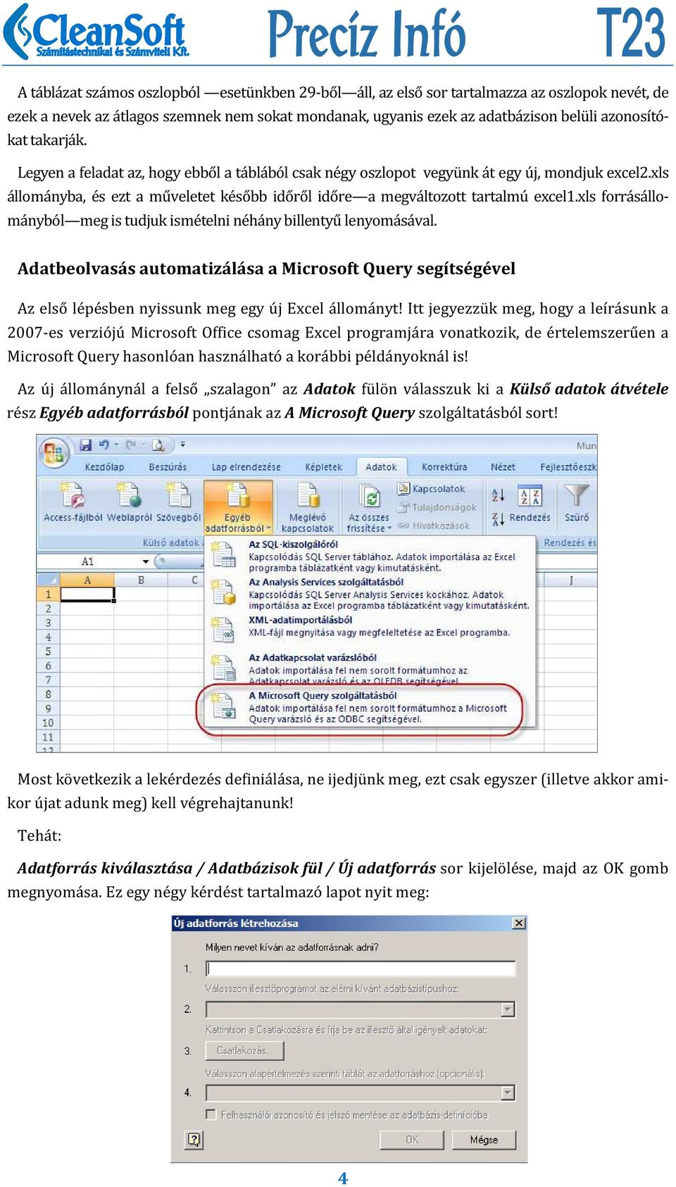 xls forrásállományból meg is tudjuk ismételni néhány billentyű lenyomásával. Adatbeolvasás automatizálása a Microsoft Query segítségével Az első lépésben nyissunk meg egy új Excel állományt!