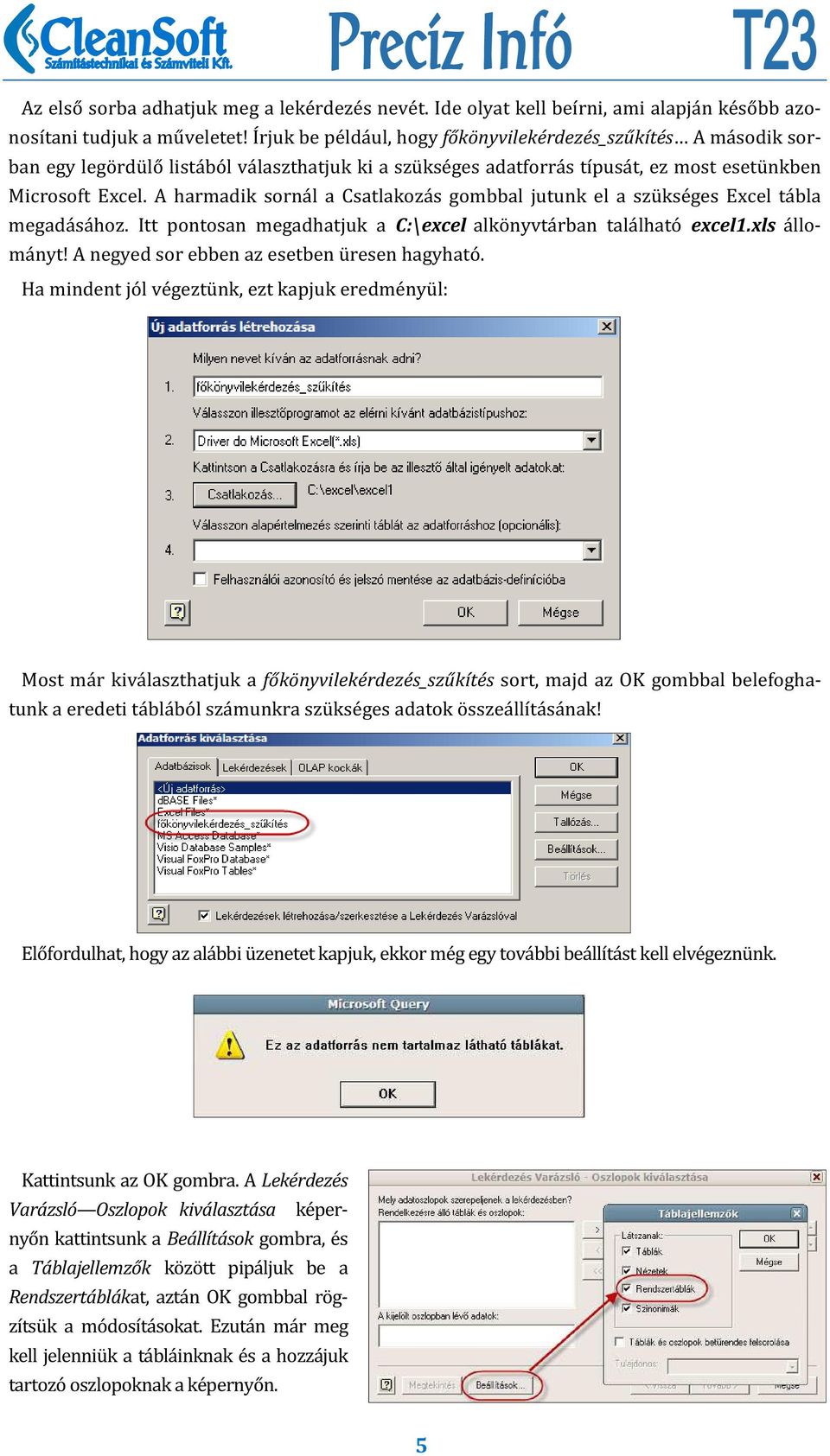 A harmadik sornál a Csatlakozás gombbal jutunk el a szükséges Excel tábla megadásához. Itt pontosan megadhatjuk a C:\excel alkönyvtárban található excel1.xls állományt!